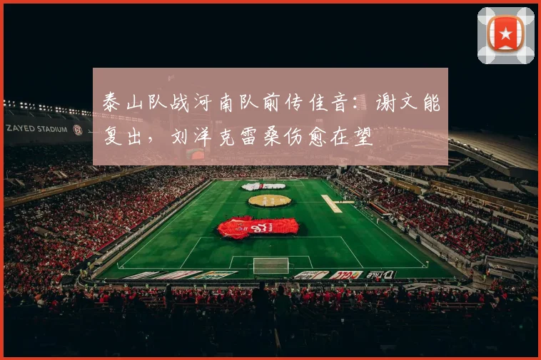 泰山队战河南队前传佳音：谢文能复出，刘洋克雷桑伤愈在望